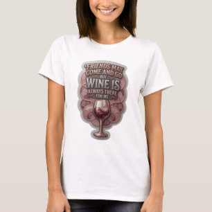 FRIENDS MAY COME AND GO BUT WINE IS ALWAYS THER v7 T-Shirt