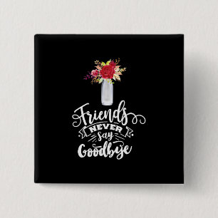 Friends Never Say Goodbye 2 Inch Square Button