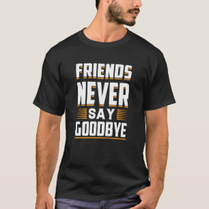 Friends Never Say Goodbye Loyalty T-Shirt