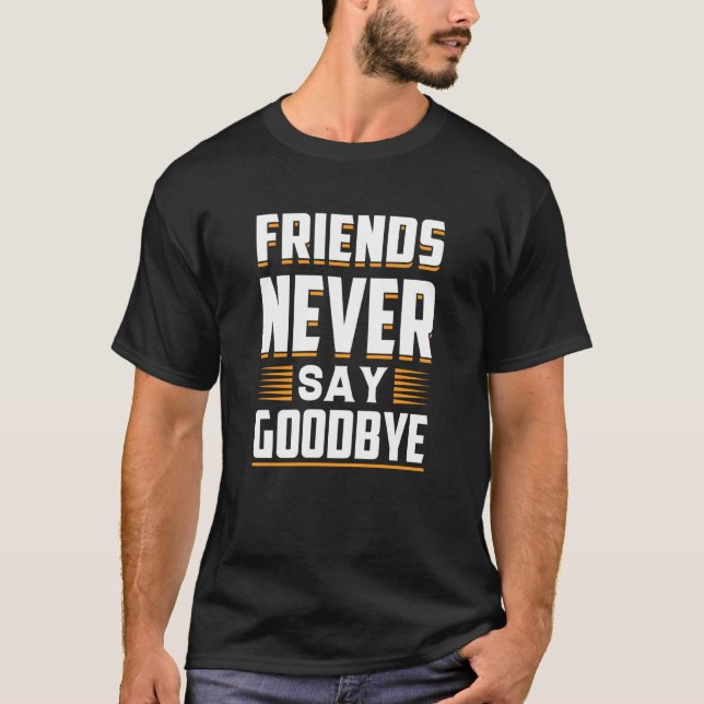 Friends Never Say Goodbye Loyalty T-Shirt (Front)
