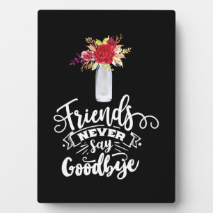Friends Never Say Goodbye Plaque