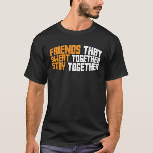 Friends That Sweat Together Stay Together T-Shirt