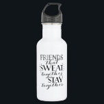 Friends That Sweat Together Water Bottle<br><div class="desc">Friends That Sweat Together Stay Together Water Bottle. Great for your weekly workout with your friends! Makes a great gift for your workout buddy!</div>