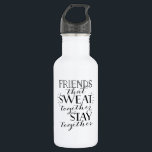 Friends That Sweat Together Water Bottle<br><div class="desc">Friends That Sweat Together Stay Together Water Bottle. Great for your weekly workout with your friends! Makes a great gift for your workout buddy!</div>