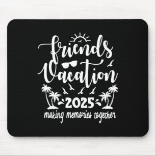 Friends Vacation 2025 Making Memories Together Mouse Pad