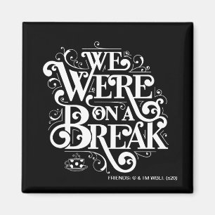 FRIENDS™ We Were on a Break Magnet