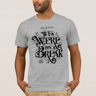 FRIENDS™ We Were on a Break T-Shirt