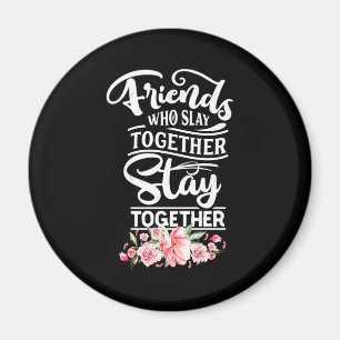 Friends Who Stay Together Magnet