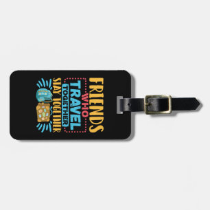 Friends Who Travel Together Stay Together Luggage Tag