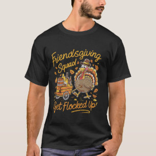 Friendsgiving Squad Get Flocked Up Matching Friend T-Shirt