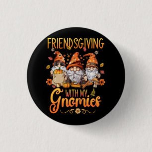 Friendsgiving With My Gnomies Thanksgiving Three G 1 Inch Round Button