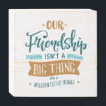 Friendship day big thing wooden box sign<br><div class="desc">Cute,  Funny,  Love,  Tv,  Quote,  Cool,  Friendship,  Fun,  Best Friends,  Gifts</div>