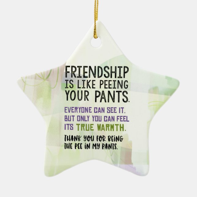 Friendship Is Like Peeing Your Pants Ceramic Ornament (Front)