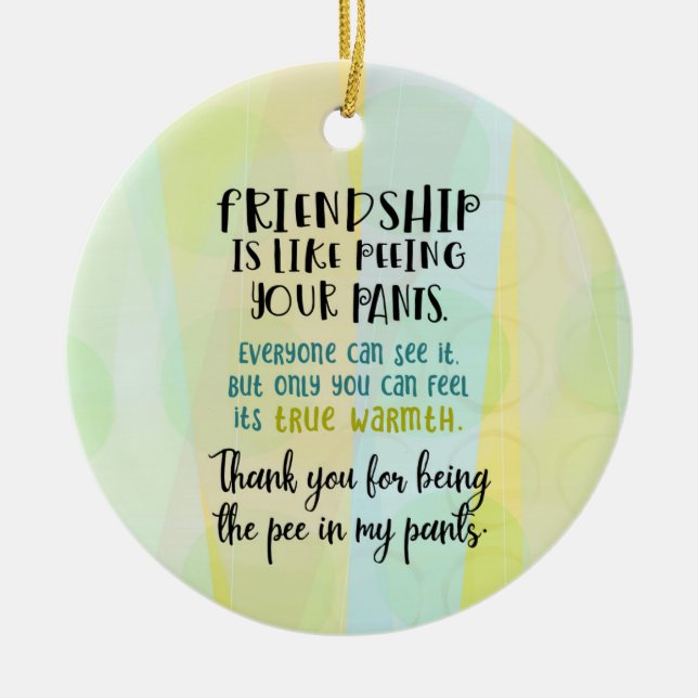 Friendship Is Like Peeing Your Pants Ceramic Ornament (Front)