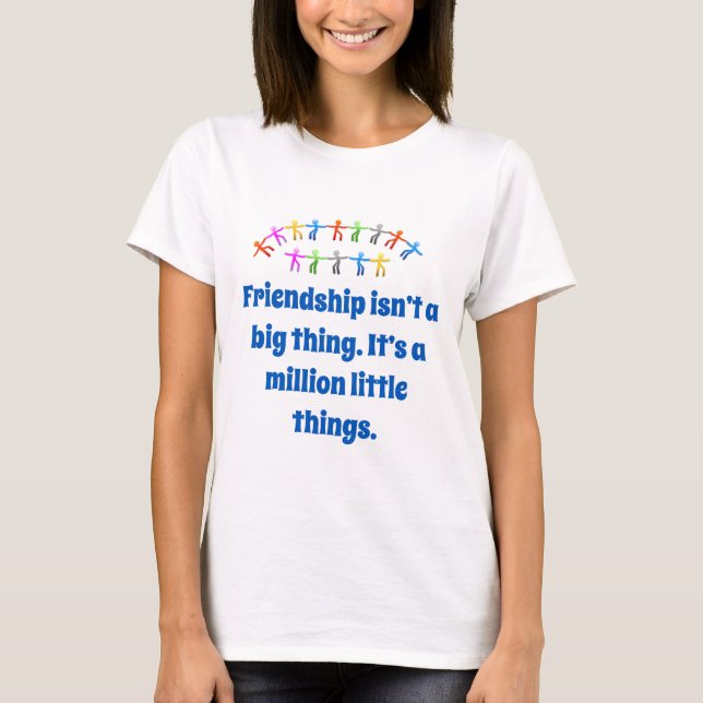Friendship Isn't A Big Thing - Friendship Quote  T-Shirt (Front)