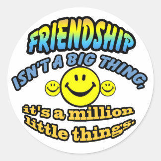 Friendship isn't a big thing, it's a million classic round sticker