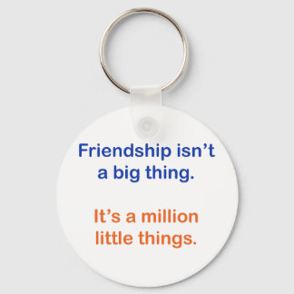Friendship isn't a big thing. keychain