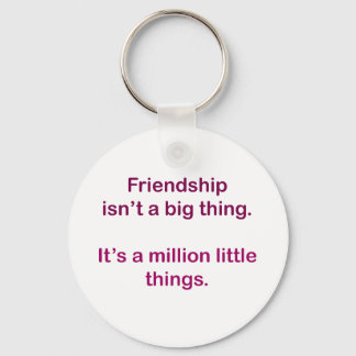 Friendship isn't a big thing. keychain