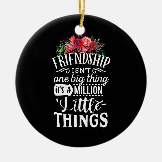 Friendship It Is A Million Little Thing Ceramic Ornament (Front)