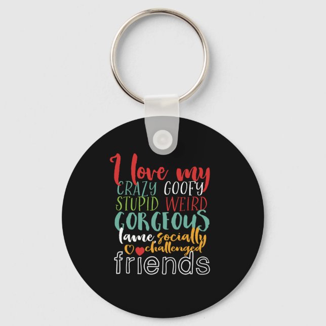 Friendship Quote I Love My Crazy Goofy Friends Keychain (Front)