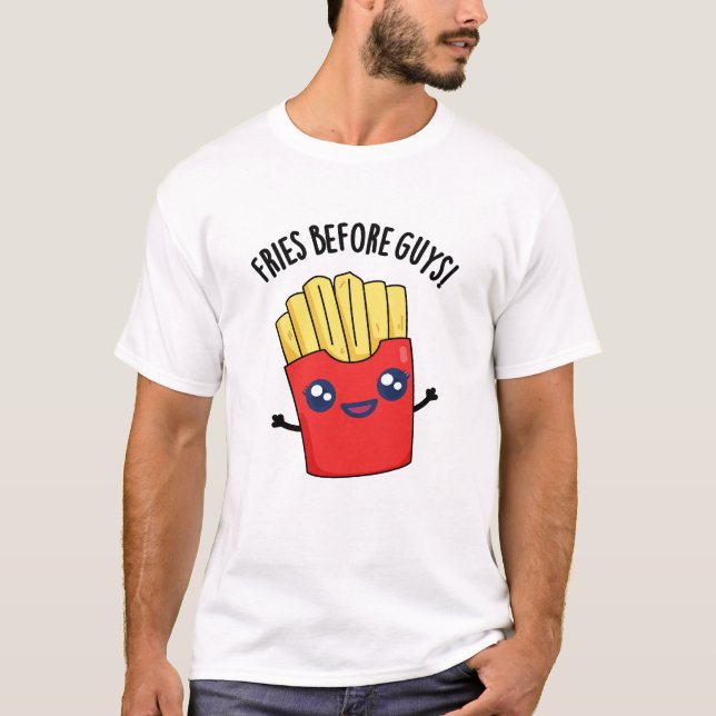 Fries Before Guys Funny Fries Pun  T-Shirt (Front)