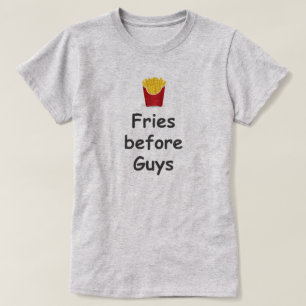 FRIES BEFORE GUYS T-Shirt