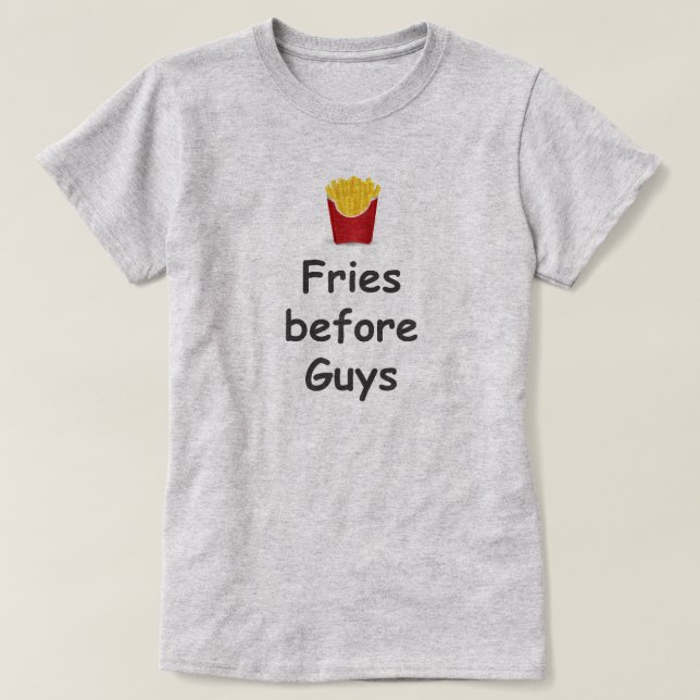 FRIES BEFORE GUYS T-Shirt (Design Front)