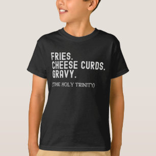 Fries Cheese Curds Gravy The Holy Trinity T-Shirt