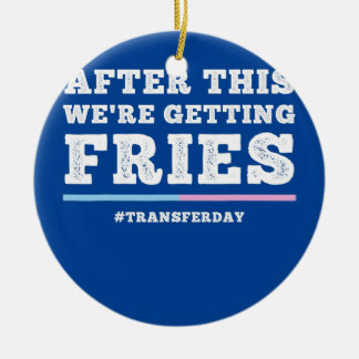 Fries On Transfer Day Infertility and IVF Embryo Ceramic Ornament