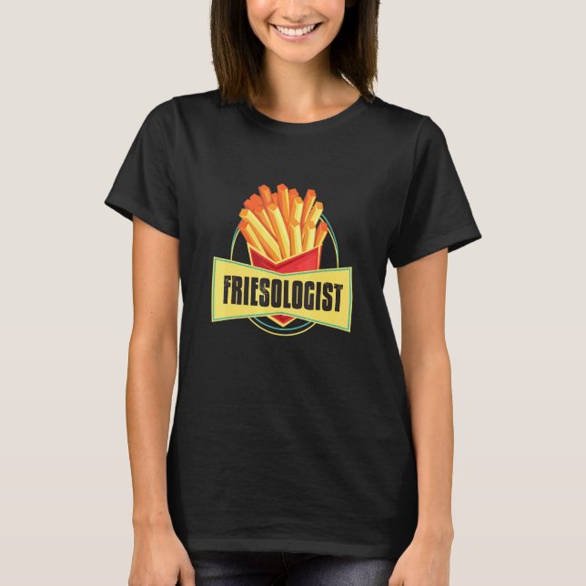 Friesologist I Chips French Fries Food Gourmet Fri T-Shirt (Front)