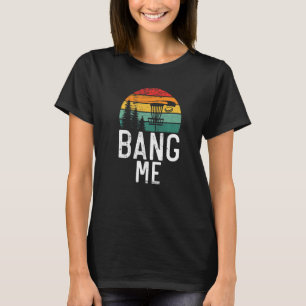 Frisbee Golf Bang me  Disc Golf T-Shirt