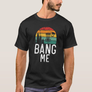 Frisbee Golf Bang me  Disc Golf T-Shirt