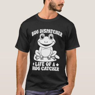 Frog Catcher Bug Dispatcher Life Of A Catcher Frog T-Shirt