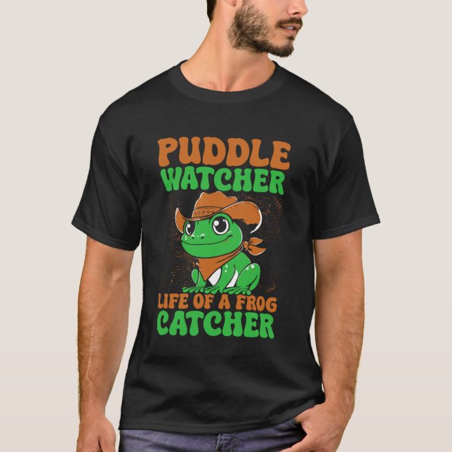 Frog Catcher Puddle Watcher Life of A Frog T-Shirt (Front)