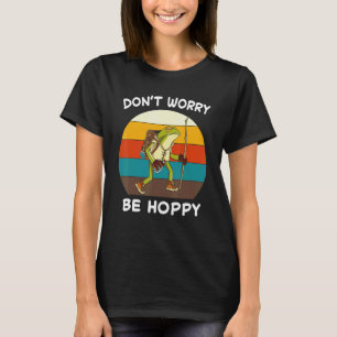 Frog Don't Worry Be Hoppy Toad Catching Amphibian  T-Shirt