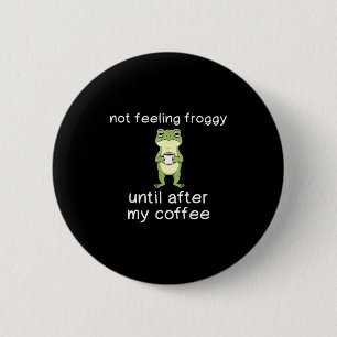 Frog Funny Coffee Quote Not Feeling Froggy Until A 2 Inch Round Button