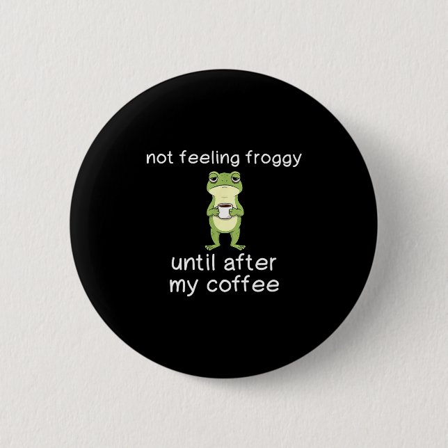 Frog Funny Coffee Quote Not Feeling Froggy Until A 2 Inch Round Button (Front)