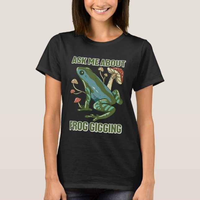 Frog Hunting Ask Me About Gigging Frog Catching T-Shirt (Front)