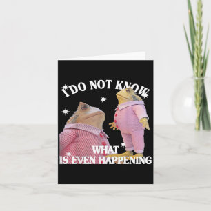 Frog I Do Not Know What Is Even Happening Card