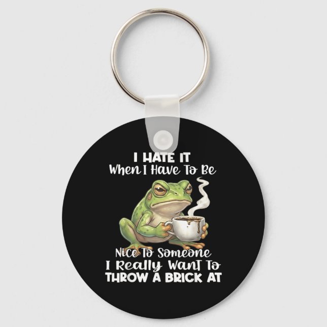 Frog I Hate It When You Have To Be Nice To Someone Keychain (Front)