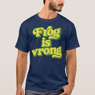 Frog is wrong T-Shirt