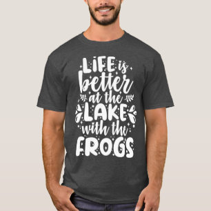 Frog Life Is Better At The Lake With Frogs Gift T-Shirt