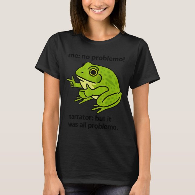 Frog Me No Problemo Narrator But It Was All Proble T-Shirt (Front)