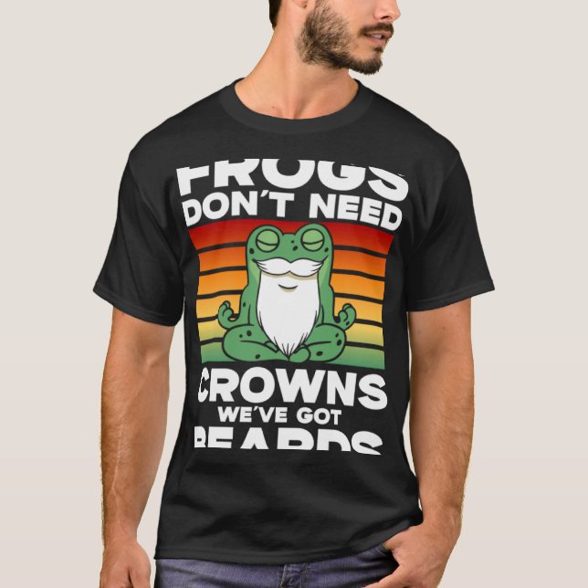 Frog Toad  Frogs Don t Need Crowns We ve Got Beard T-Shirt (Front)
