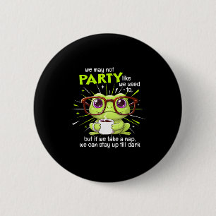 Frog We May Not Party Like We Used To But If We Ta 2 Inch Round Button