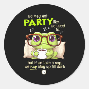 Frog We May Not Party Like We Used To But If We Ta Classic Round Sticker