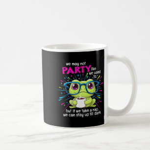 Frog We May Not Party Like We Used To But If We Ta Coffee Mug