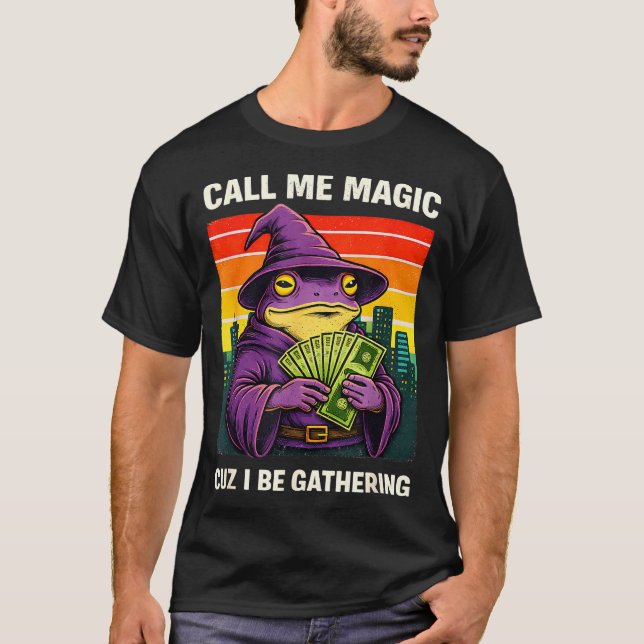 Frog wizard meme call me magic cuz i be gathering  T-Shirt (Front)