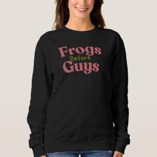 Frogs before guys valentine  sweatshirt
