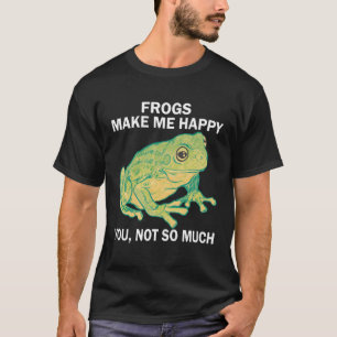 Frogs Make me happy you not so much Frog Amphibia T-Shirt